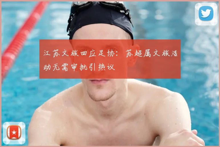 江苏文旅回应足协:苏超属文旅活动无需审批引热议